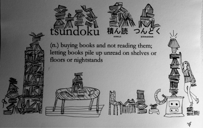 Ink drawing captioned “tsundoku 積ん読 つんどく (n.) buying books and not reading them; letting books pile up unread on shelves or floors or nightstands”, with towering stacks of books around a room (post featured image, a smaller rendition of the illustration below)